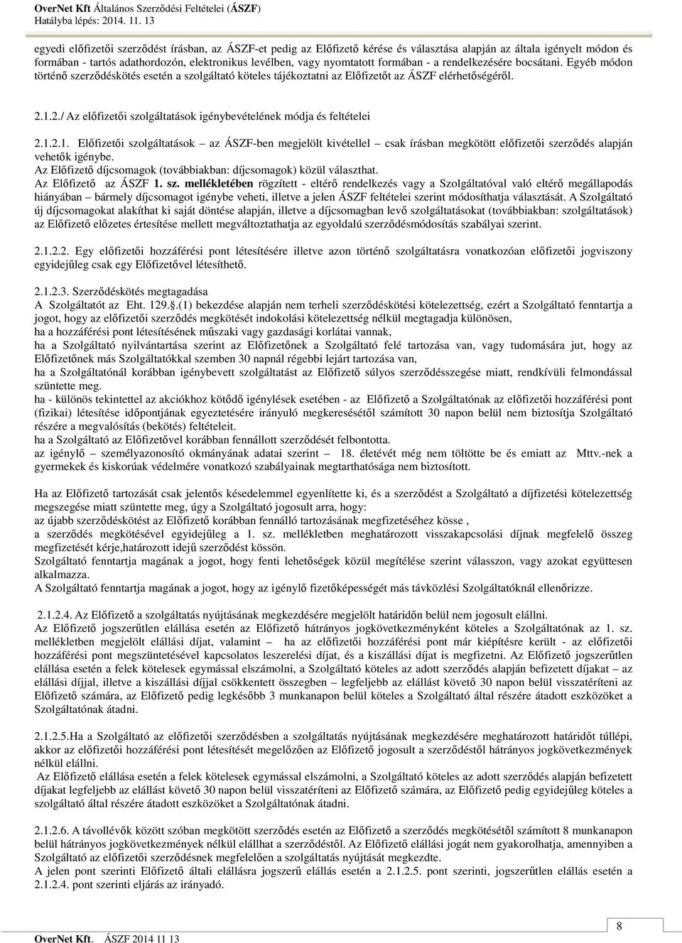 1.2./ Az elıfizetıi szolgáltatások igénybevételének módja és feltételei 2.1.2.1. Elıfizetıi szolgáltatások az ÁSZF-ben megjelölt kivétellel csak írásban megkötött elıfizetıi szerzıdés alapján vehetık igénybe.