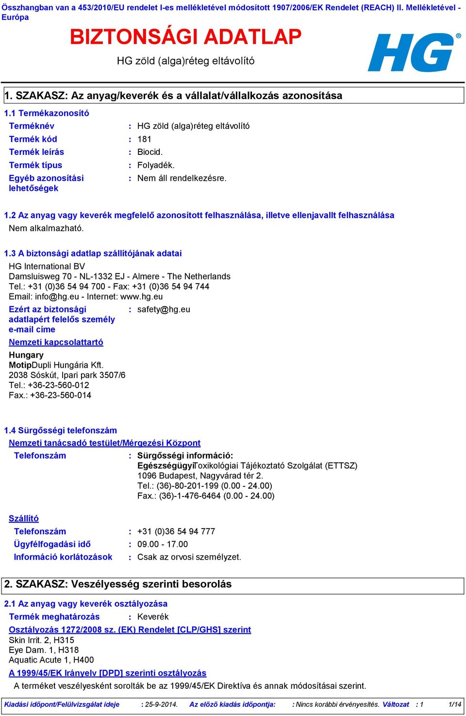 1.3 A biztonsági adatlap szállítójának adatai HG International BV Damsluisweg 70 - NL-1332 EJ - Almere - The Netherlands Tel. +31 (0)36 54 94 700 - Fax +31 (0)36 54 94 744 Email info@hg.