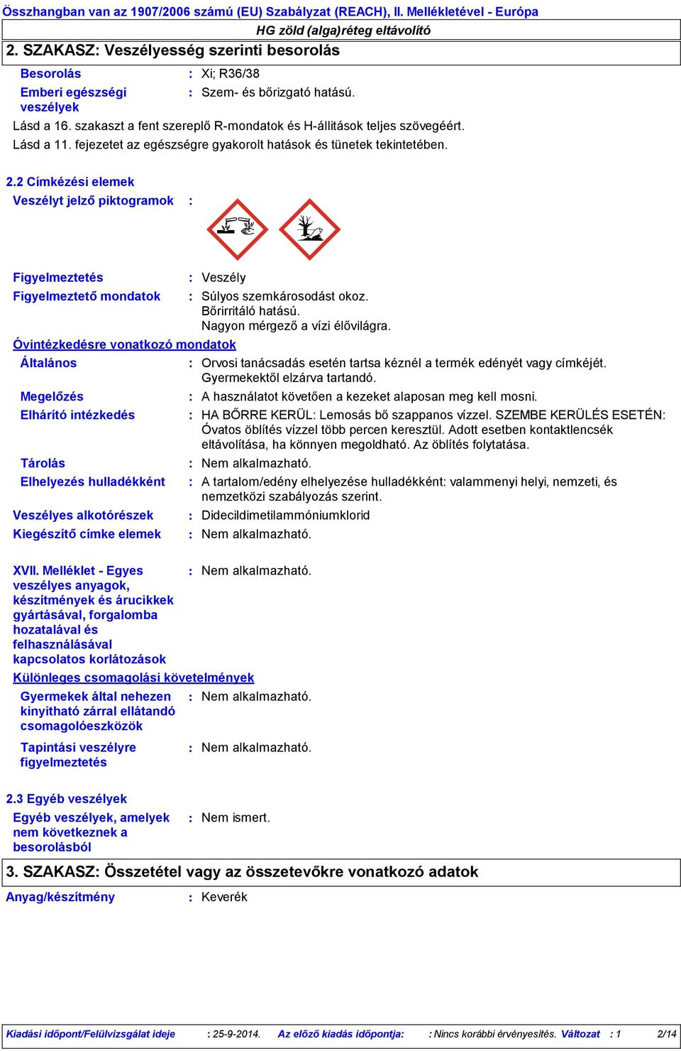 2 Címkézési elemek Veszélyt jelző piktogramok Figyelmeztetés Figyelmeztető mondatok Óvintézkedésre vonatkozó mondatok Általános Megelőzés Elhárító intézkedés Tárolás Elhelyezés hulladékként Veszélyes
