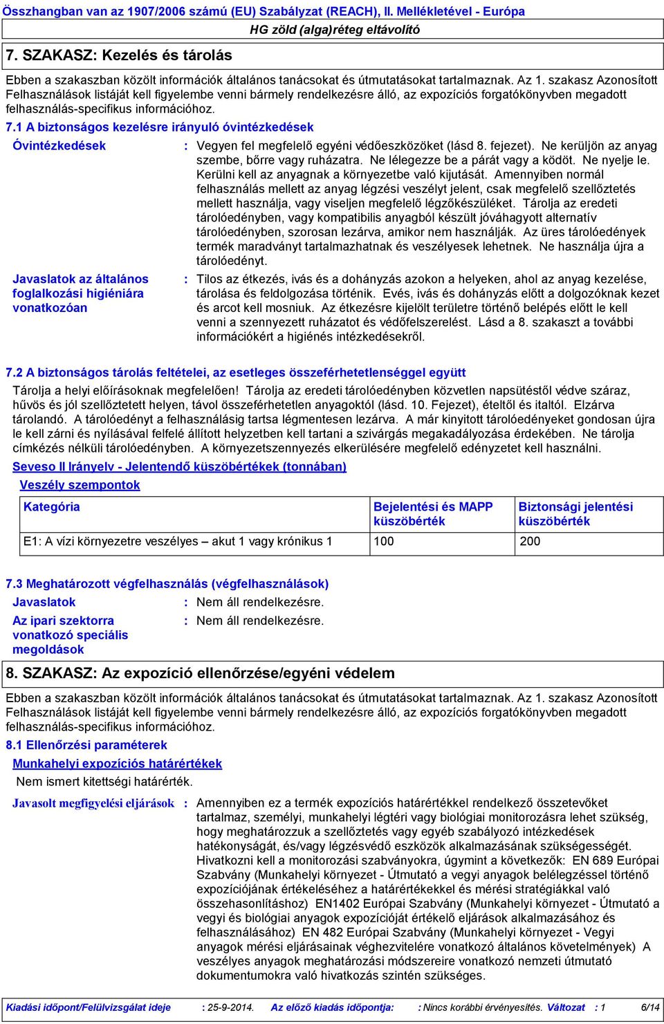 1 A biztonságos kezelésre irányuló óvintézkedések Óvintézkedések Javaslatok az általános foglalkozási higiéniára vonatkozóan Vegyen fel megfelelő egyéni védőeszközöket (lásd 8. fejezet).