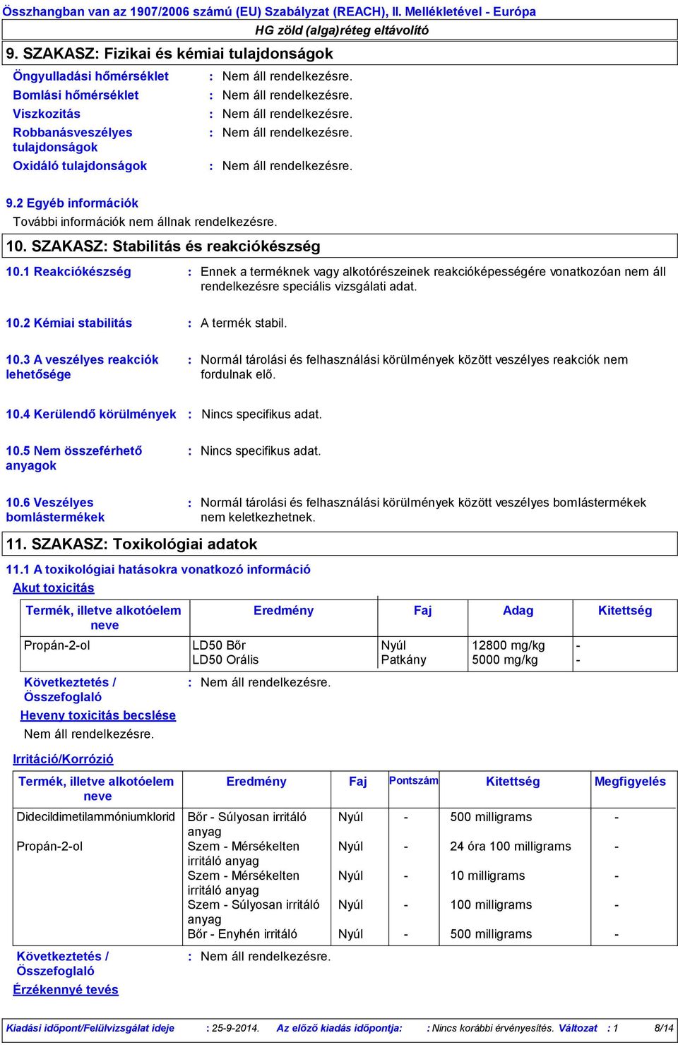 1 Reakciókészség Ennek a terméknek vagy alkotórészeinek reakcióképességére vonatkozóan nem áll rendelkezésre speciális vizsgálati adat. 10.