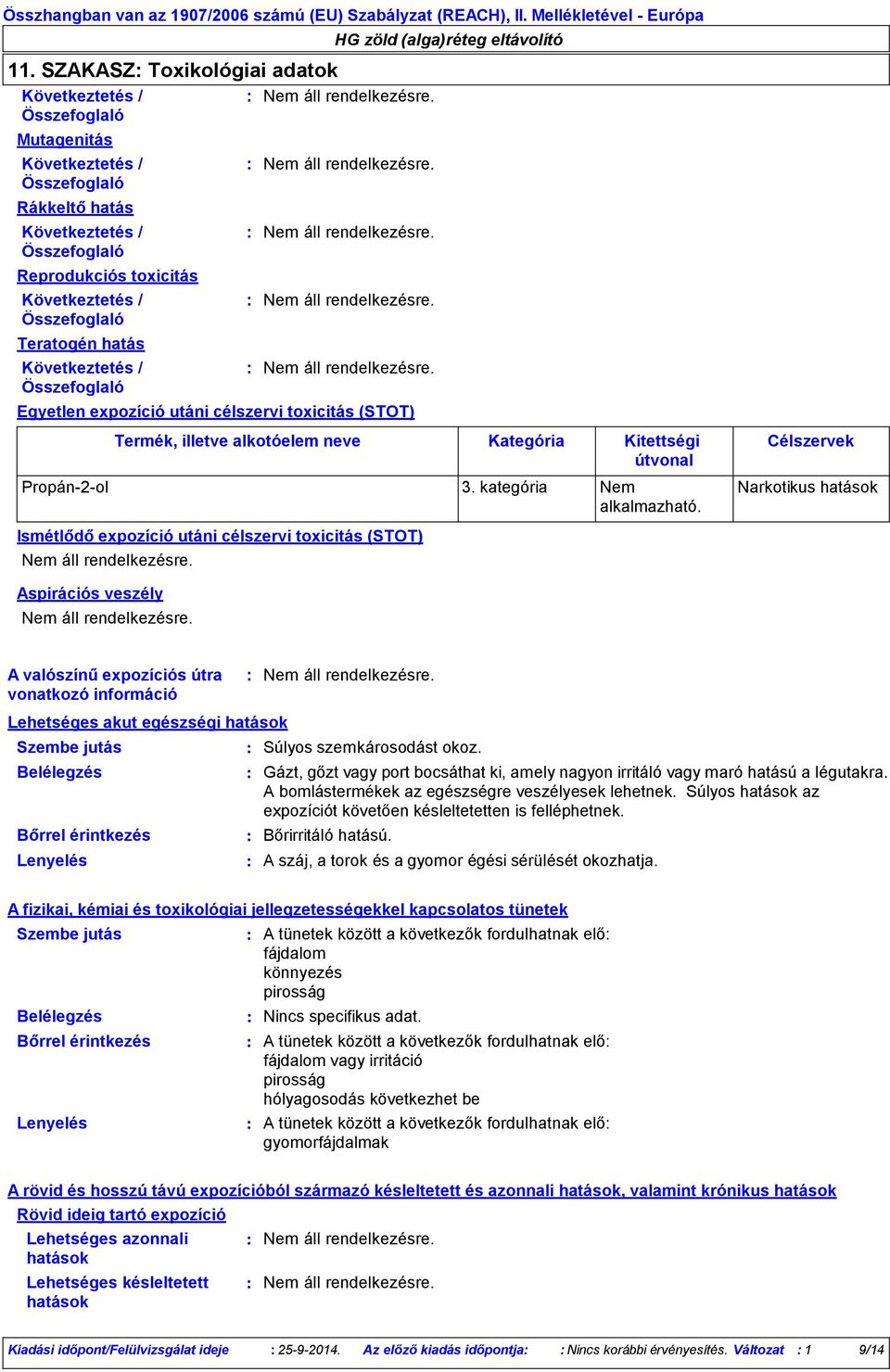 Célszervek Narkotikus hatások Ismétlődő expozíció utáni célszervi toxicitás (STOT) Aspirációs veszély A valószínű expozíciós útra vonatkozó információ Lehetséges akut egészségi hatások Szembe jutás