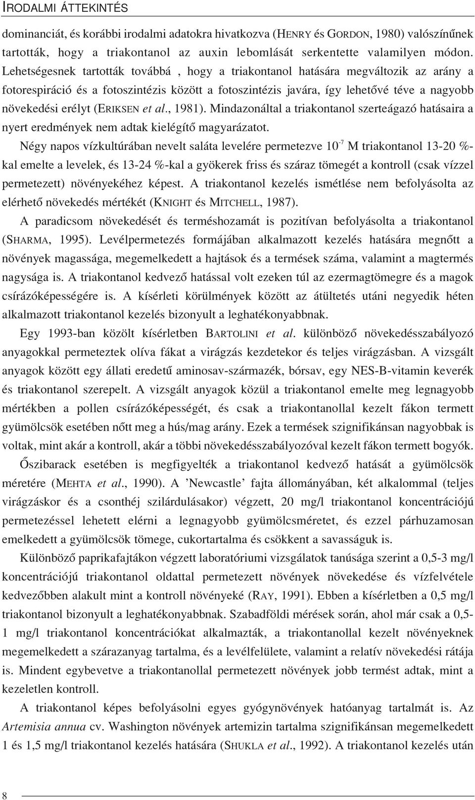 (ERIKSEN et al., 1981). Mindazonáltal a triakontanol szerteágazó hatásaira a nyert eredmények nem adtak kielégítõ magyarázatot.