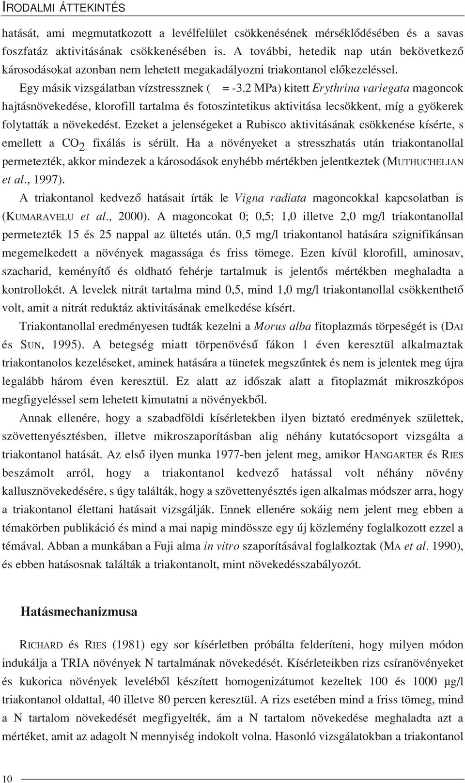 2 MPa) kitett Erythrina variegata magoncok hajtásnövekedése, klorofill tartalma és fotoszintetikus aktivitása lecsökkent, míg a gyökerek folytatták a növekedést.