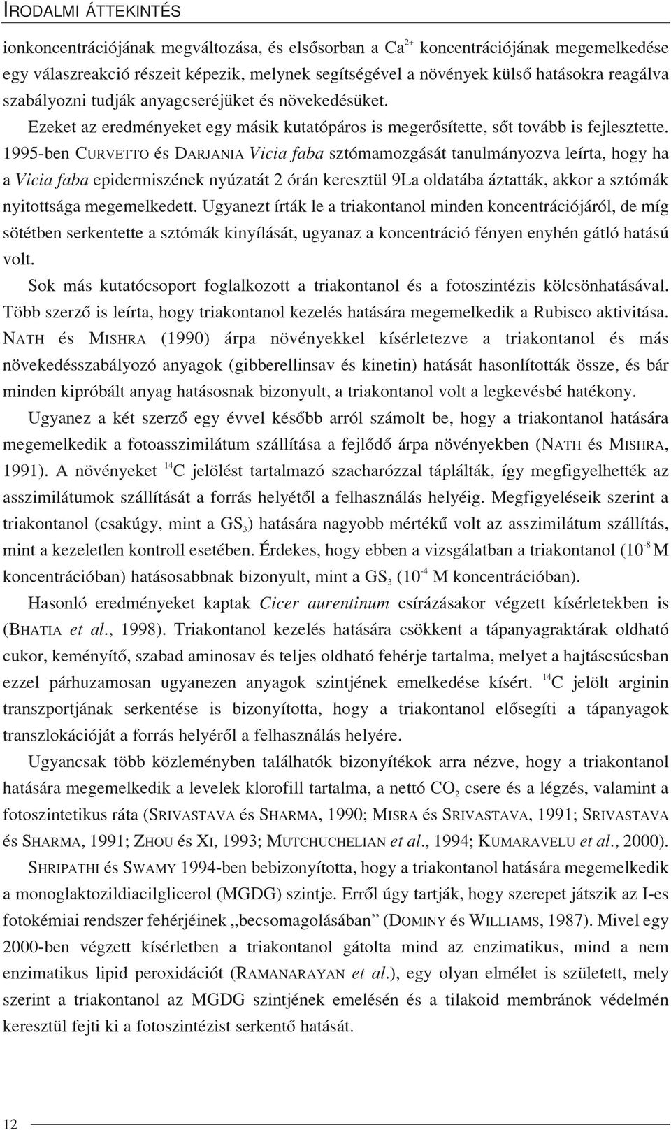 1995-ben CURVETTO és DARJANIA Vicia faba sztómamozgását tanulmányozva leírta, hogy ha a Vicia faba epidermiszének nyúzatát 2 órán keresztül 9La oldatába áztatták, akkor a sztómák nyitottsága