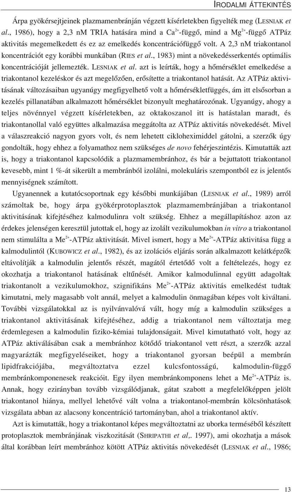 A 2,3 nm triakontanol koncentrációt egy korábbi munkában (RIES et al., 1983) mint a növekedésserkentés optimális koncentrációját jellemezték. LESNIAK et al.