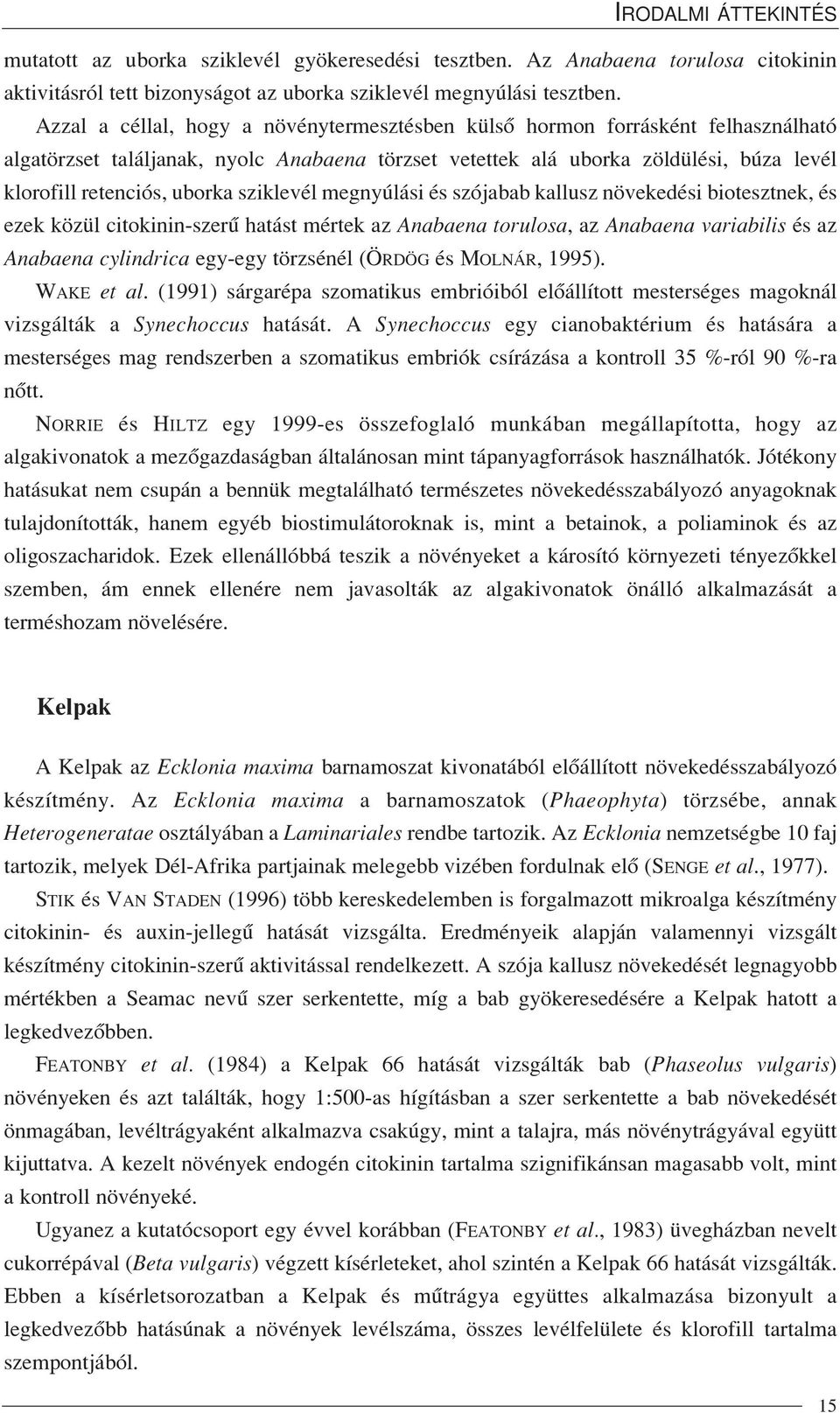 sziklevél megnyúlási és szójabab kallusz növekedési biotesztnek, és ezek közül citokinin-szerû hatást mértek az Anabaena torulosa, az Anabaena variabilis és az Anabaena cylindrica egy-egy törzsénél