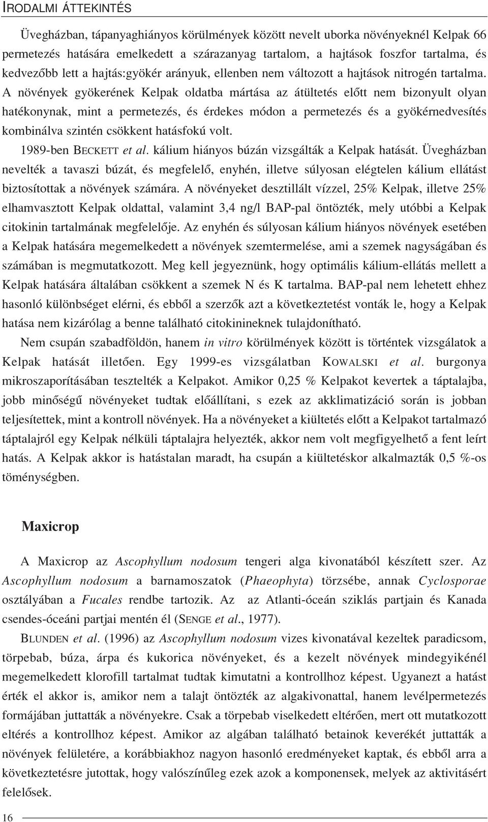 A növények gyökerének Kelpak oldatba mártása az átültetés elõtt nem bizonyult olyan hatékonynak, mint a permetezés, és érdekes módon a permetezés és a gyökérnedvesítés kombinálva szintén csökkent