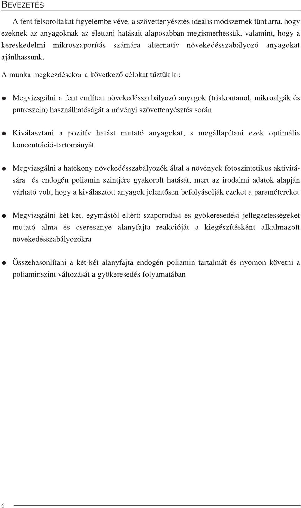 A munka megkezdésekor a következõ célokat tûztük ki: Megvizsgálni a fent említett növekedésszabályozó anyagok (triakontanol, mikroalgák és putreszcin) használhatóságát a növényi szövettenyésztés