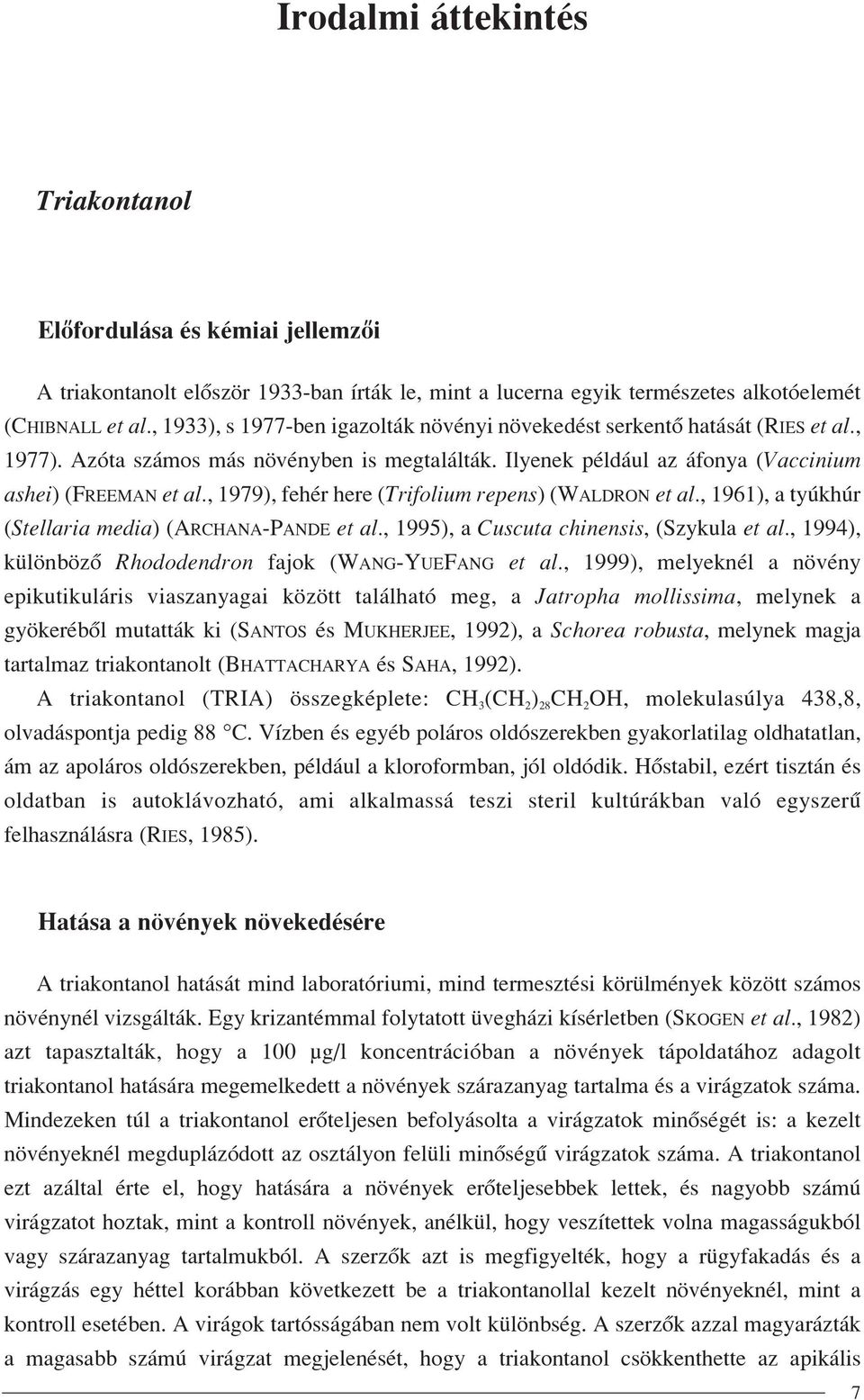 , 1979), fehér here (Trifolium repens) (WALDRON et al., 1961), a tyúkhúr (Stellaria media) (ARCHANA-PANDE et al., 1995), a Cuscuta chinensis, (Szykula et al.