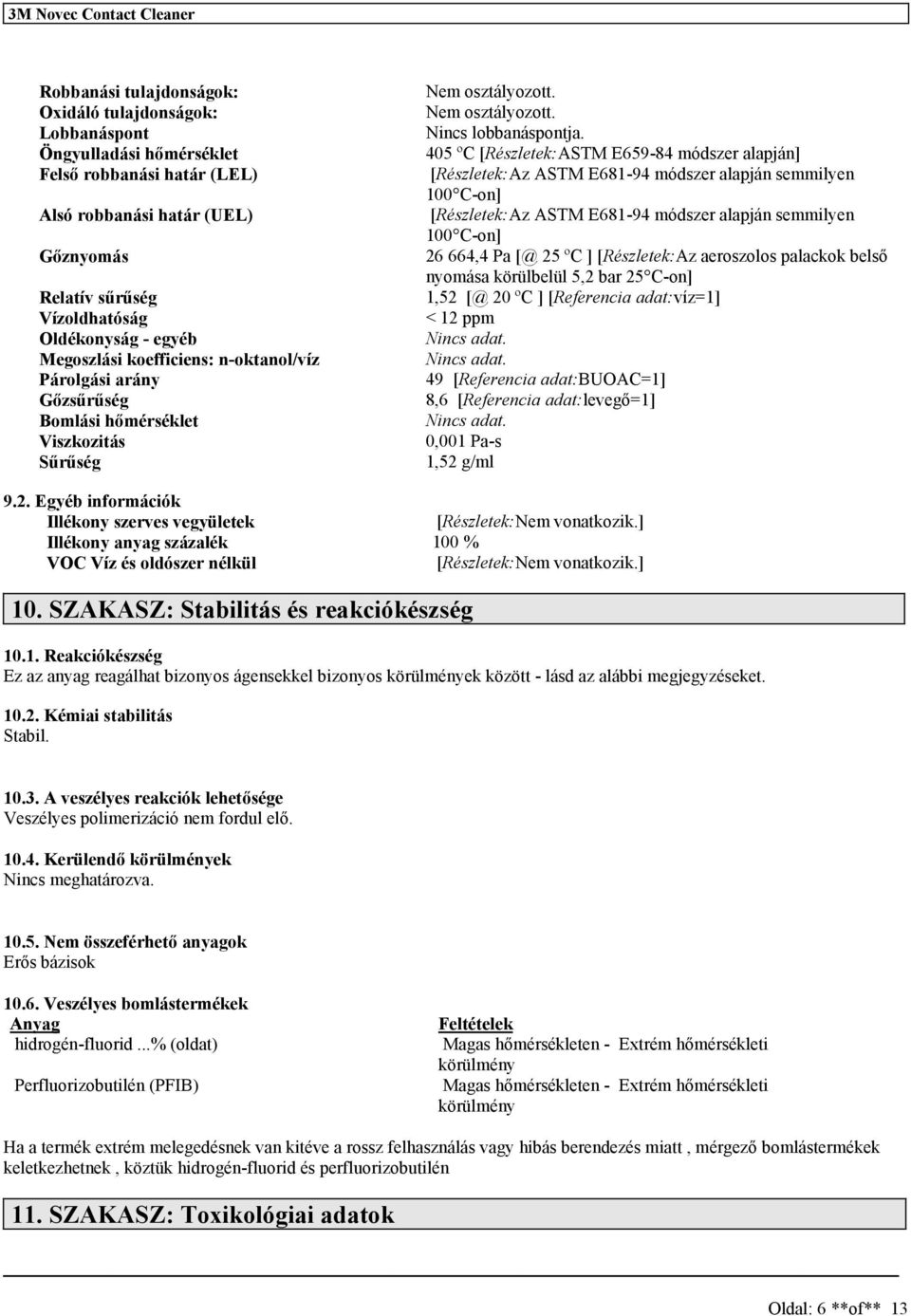 405 ºC [Rézletek:ASTM E659-84 módzer alapján] [Rézletek:Az ASTM E681-94 módzer alapján emmilyen 100 C-on] [Rézletek:Az ASTM E681-94 módzer alapján emmilyen 100 C-on] 26 664,4 Pa [@ 25 ºC ]