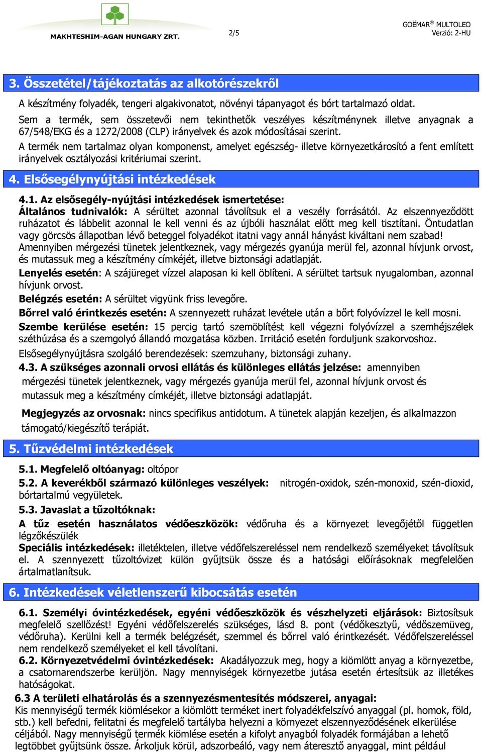 A termék nem tartalmaz olyan komponenst, amelyet egészség- illetve környezetkárosító a fent említett irányelvek osztályozási kritériumai szerint. 4. Elsősegélynyújtási intézkedések 4.1.