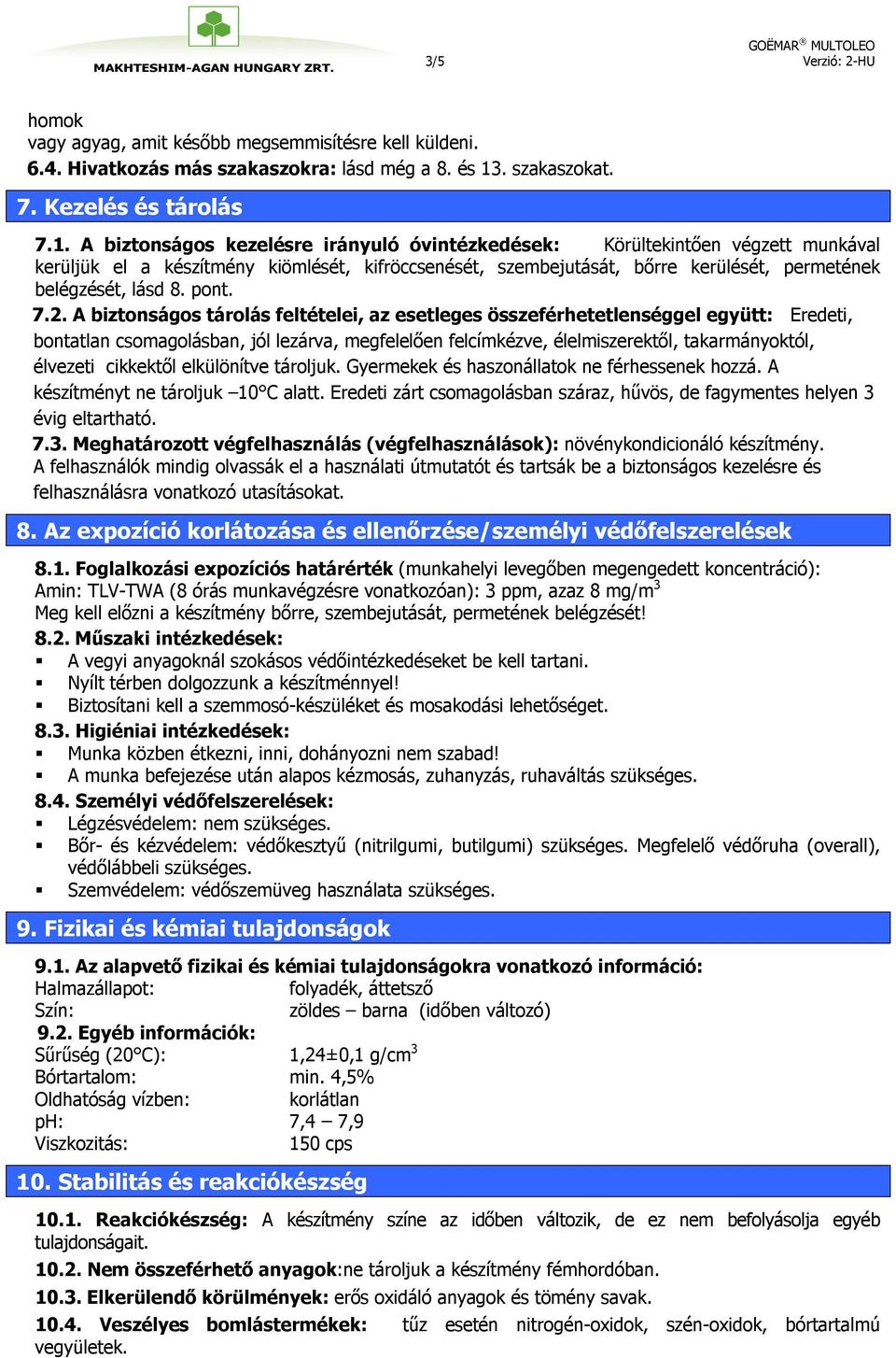 A biztonságos kezelésre irányuló óvintézkedések: Körültekintően végzett munkával kerüljük el a készítmény kiömlését, kifröccsenését, szembejutását, bőrre kerülését, permetének belégzését, lásd 8.