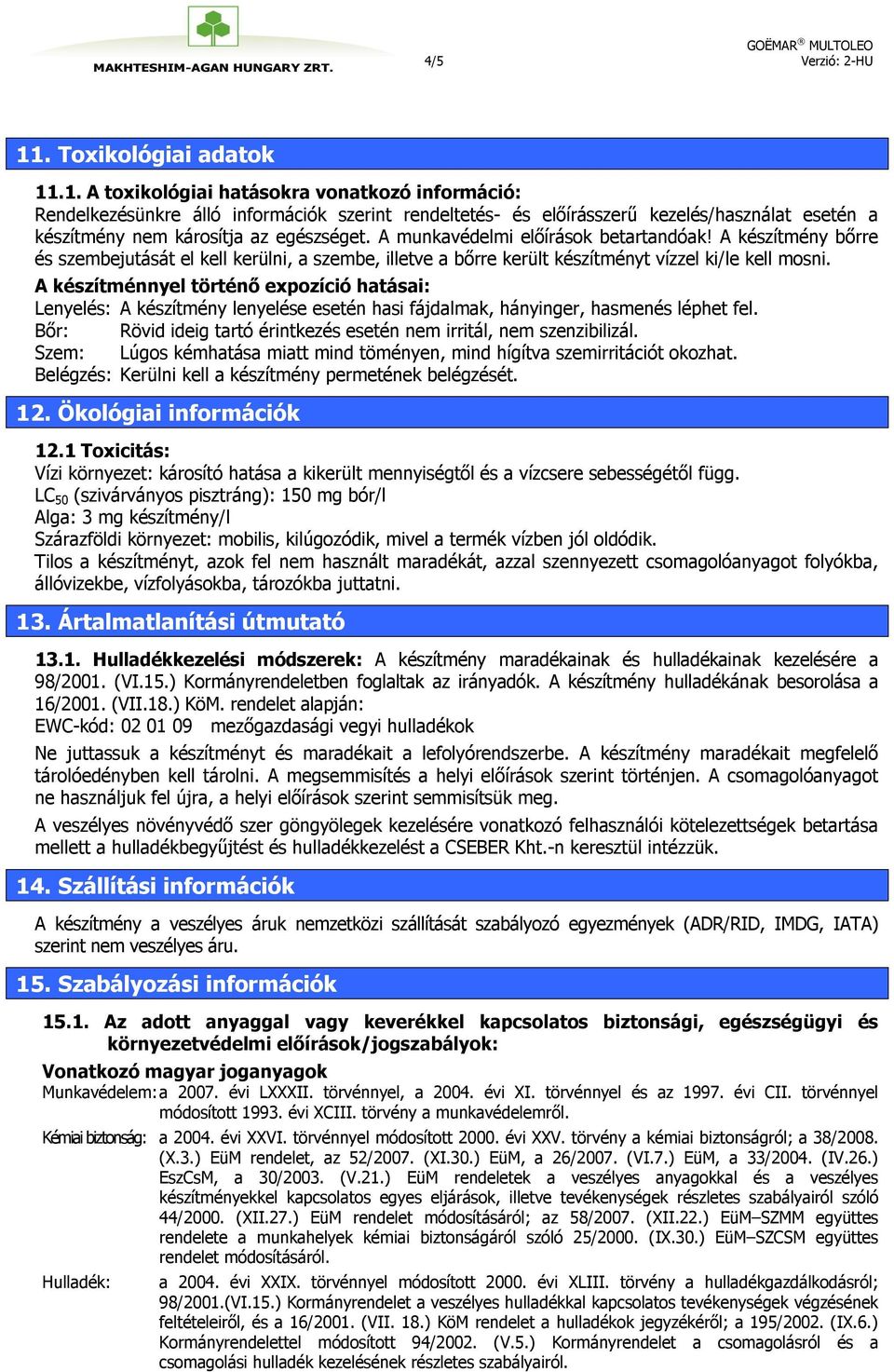 .1. A toxikológiai hatásokra vonatkozó információ: Rendelkezésünkre álló információk szerint rendeltetés- és előírásszerű kezelés/használat esetén a készítmény nem károsítja az egészséget.