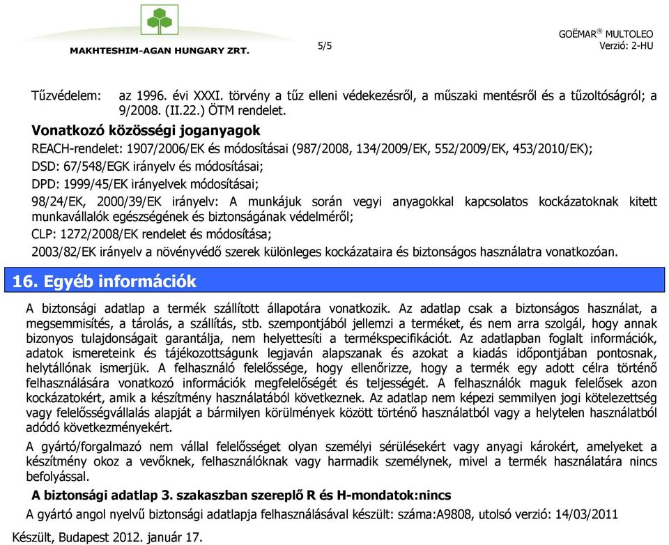 módosításai; 98/24/EK, 2000/39/EK irányelv: A munkájuk során vegyi anyagokkal kapcsolatos kockázatoknak kitett munkavállalók egészségének és biztonságának védelméről; CLP: 1272/2008/EK rendelet és