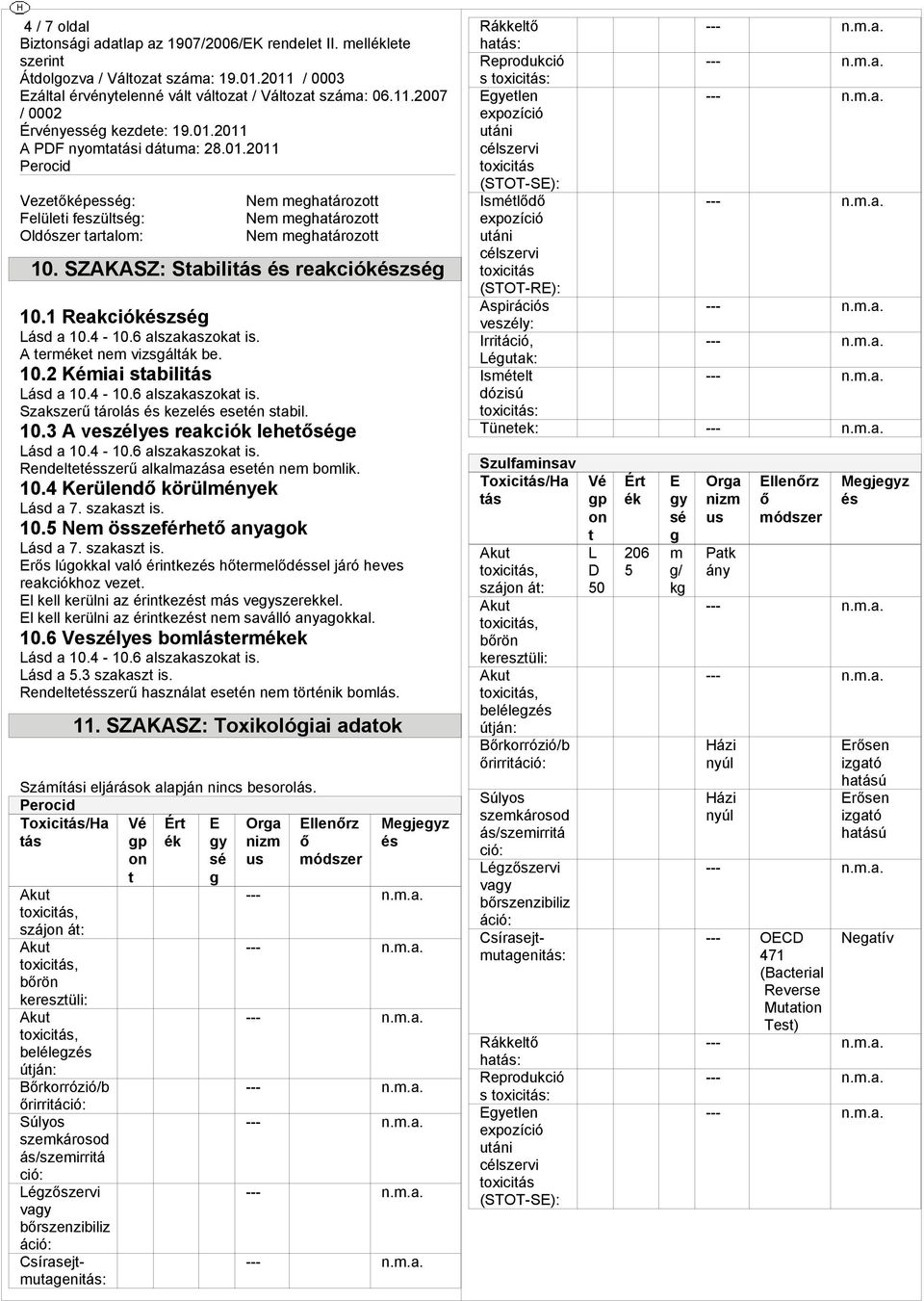 1.5 Nem összeférhe anyaok Lásd a 7. szakasz is. rs lúokkal való érinkez hermeldsel járó heves reakciókhoz veze. l kell kerülni az érinkez más veszerekkel.