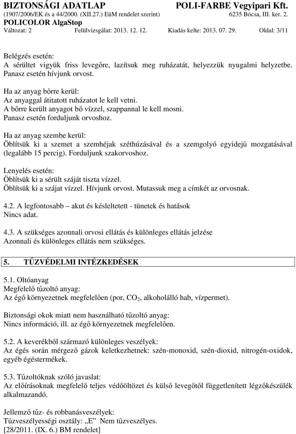 Ha az anyag szembe kerül: Öblítsük ki a szemet a szemhéjak széthúzásával és a szemgolyó egyidejű mozgatásával (legalább 15 percig). Forduljunk szakorvoshoz.