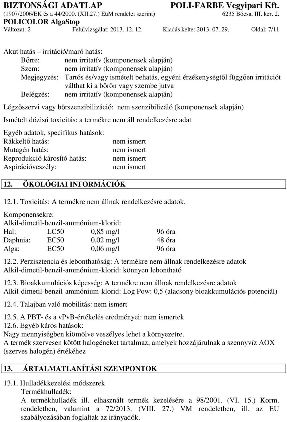 függően irritációt válthat ki a bőrön vagy szembe jutva Belégzés: nem irritatív (komponensek alapján) Légzőszervi vagy bőrszenzibilizáció: nem szenzibilizáló (komponensek alapján) Ismételt dózisú