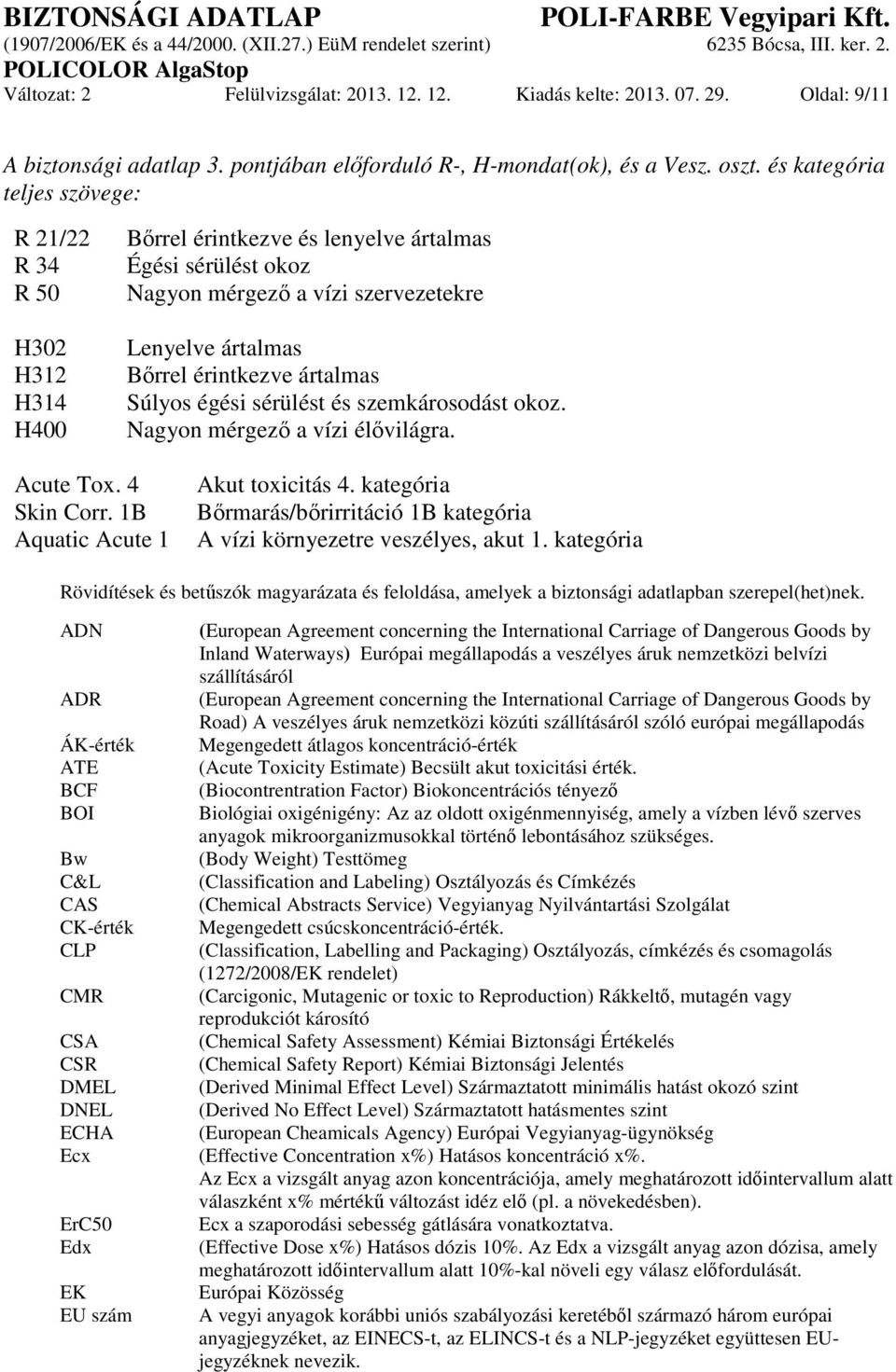 ártalmas Súlyos égési sérülést és szemkárosodást okoz. Nagyon mérgező a vízi élővilágra. Acute Tox. 4 Skin Corr. 1B Aquatic Acute 1 Akut toxicitás 4.