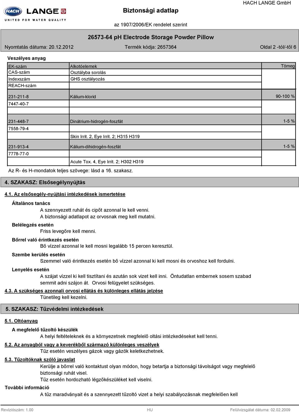 2; H302 H319 Az R- és H-mondatok teljes szövege: lásd a 16. szakasz. 1-5 % 4. SZAKASZ: Elsősegélynyújtás 4.1. Az elsősegély-nyújtási intézkedések ismertetése Általános tanács A szennyezett ruhát és cipőt azonnal le kell venni.