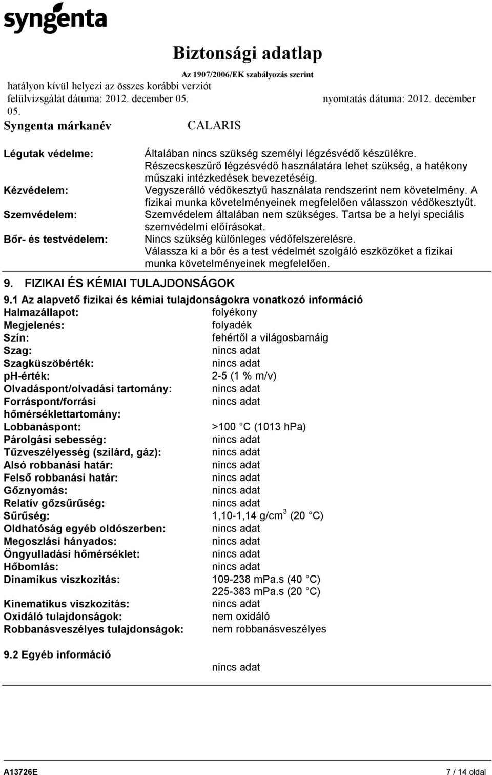 A fizikai munka követelményeinek megfelelően válasszon védőkesztyűt. Szemvédelem általában nem szükséges. Tartsa be a helyi speciális szemvédelmi előírásokat.