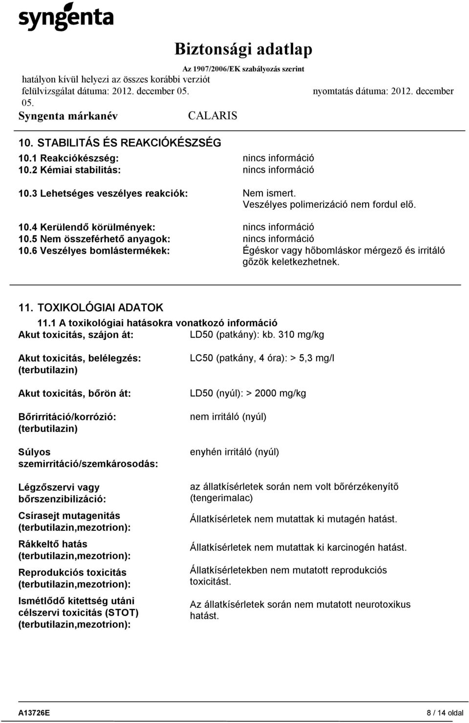 6 Veszélyes bomlástermékek: Égéskor vagy hőbomláskor mérgező és irritáló gőzök keletkezhetnek. 11. TOXIKOLÓGIAI ADATOK 11.