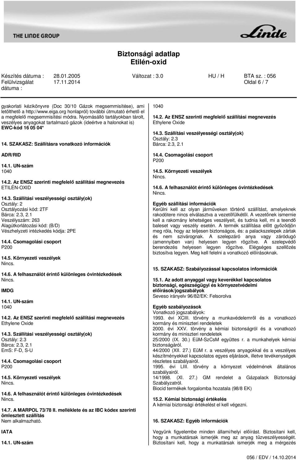 SZAKASZ: Szállításra vonatkozó információk ADR/RID 14.1. UN-szám 1040 14.2. Az ENSZ szerinti megfelelő szállítási megnevezés ETILÉN-OXID 14.3.