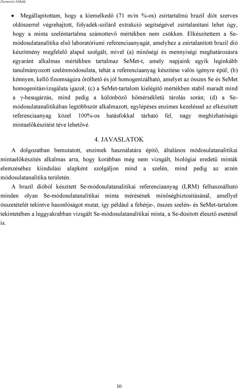 Elkészítettem a Semódosulatanalitika első laboratóriumi referenciaanyagát, amelyhez a zsírtalanított brazil dió készítmény megfelelő alapul szolgált, mivel (a) minőségi és mennyiségi meghatározásra