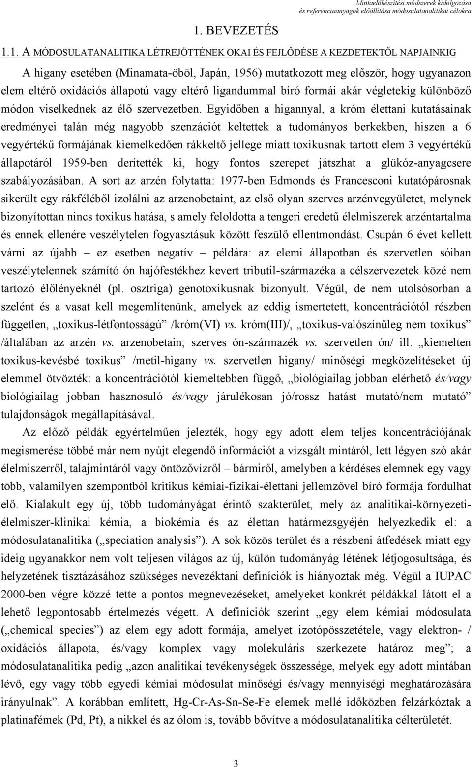 1. A MÓDOSULATANALITIKA LÉTREJÖTTÉNEK OKAI ÉS FEJLŐDÉSE A KEZDETEKTŐL NAPJAINKIG A higany esetében (Minamata-öböl, Japán, 1956) mutatkozott meg először, hogy ugyanazon elem eltérő oxidációs állapotú