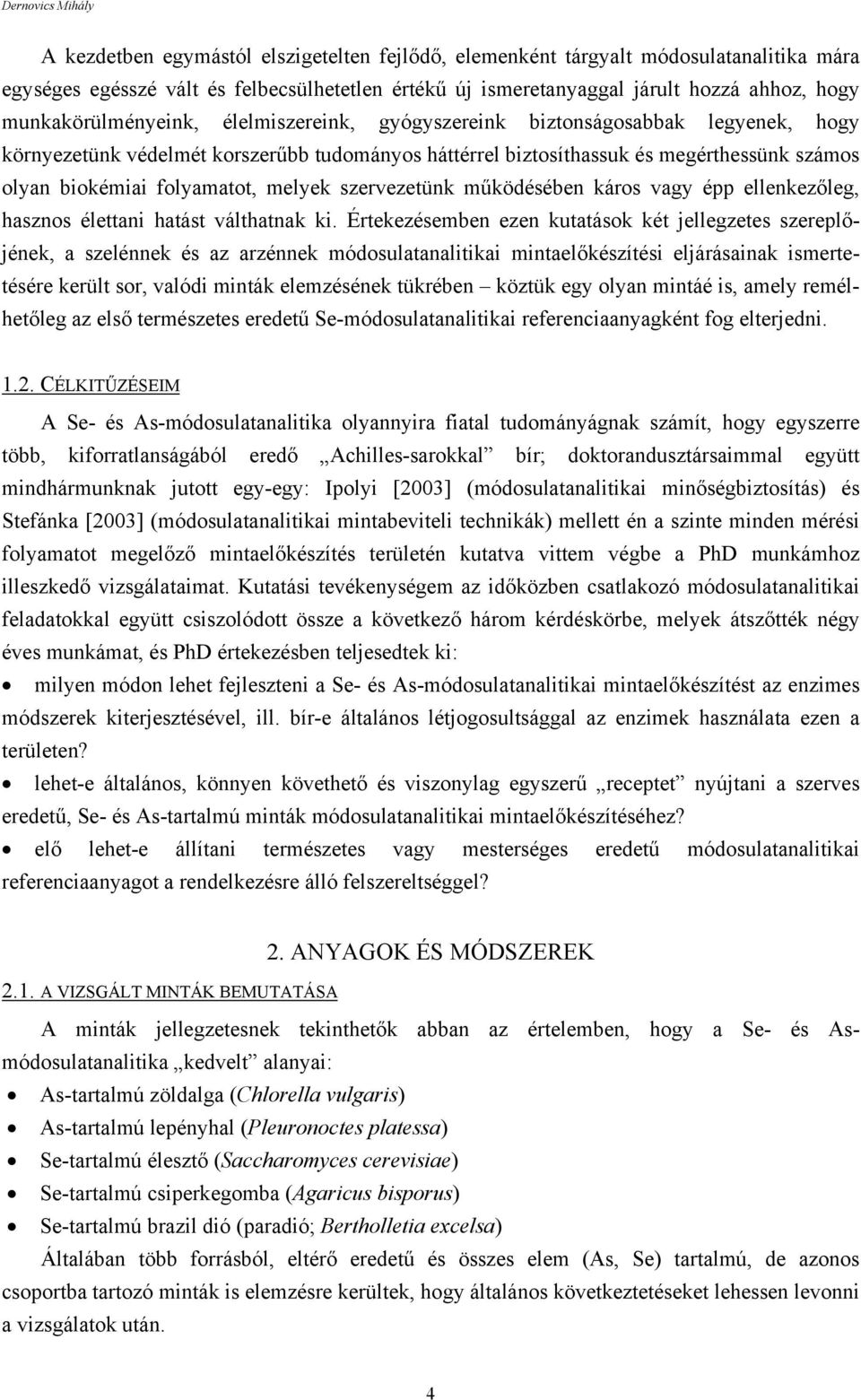 folyamatot, melyek szervezetünk működésében káros vagy épp ellenkezőleg, hasznos élettani hatást válthatnak ki.