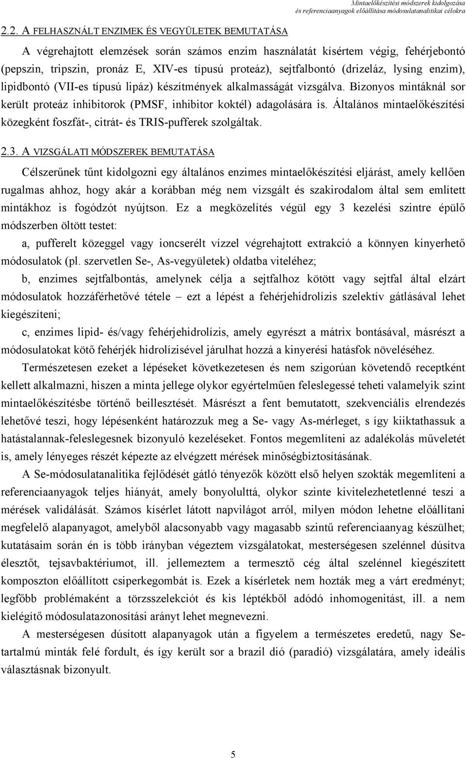 sejtfalbontó (drizeláz, lysing enzim), lipidbontó (VII-es típusú lipáz) készítmények alkalmasságát vizsgálva. Bizonyos mintáknál sor került proteáz inhibitorok (PMSF, inhibitor koktél) adagolására is.