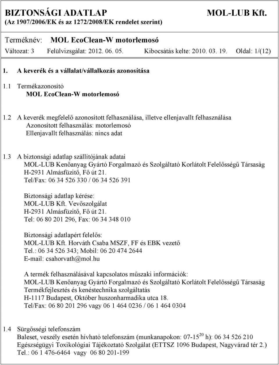 3 A biztonsági adatlap szállítójának adatai MOL-LUB Kenőanyag Gyártó Forgalmazó és Szolgáltató Korlátolt Felelősségű Társaság H-2931 Almásfüzitő, Fő út 21.