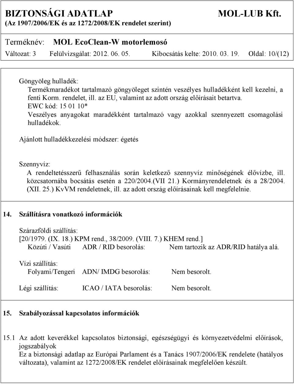 EWC kód: 15 01 10* Veszélyes anyagokat maradékként tartalmazó vagy azokkal szennyezett csomagolási hulladékok.