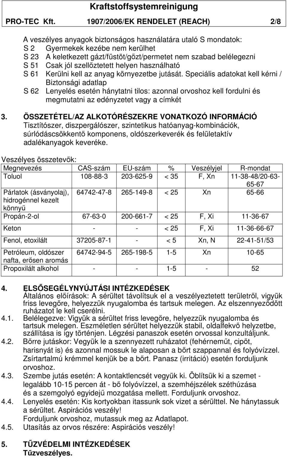 S 51 Csak jól szellıztetett helyen használható S 61 Kerülni kell az anyag környezetbe jutását.