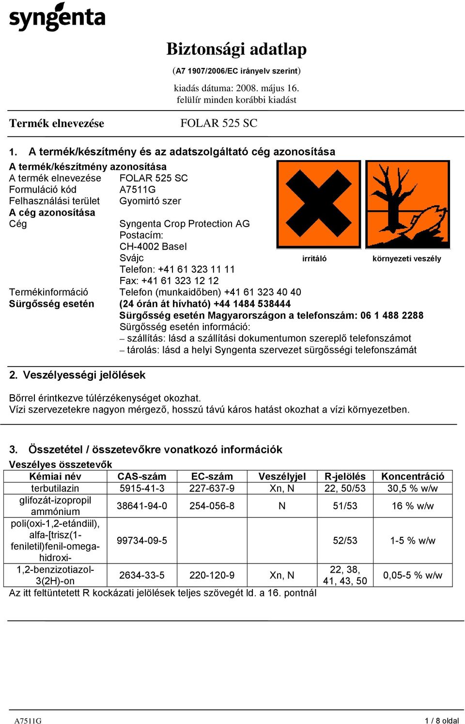 órán át hívható) +44 1484 538444 Sürgősség esetén Magyarországon a telefonszám: 06 1 488 2288 Sürgősség esetén információ: szállítás: lásd a szállítási dokumentumon szereplő telefonszámot tárolás: