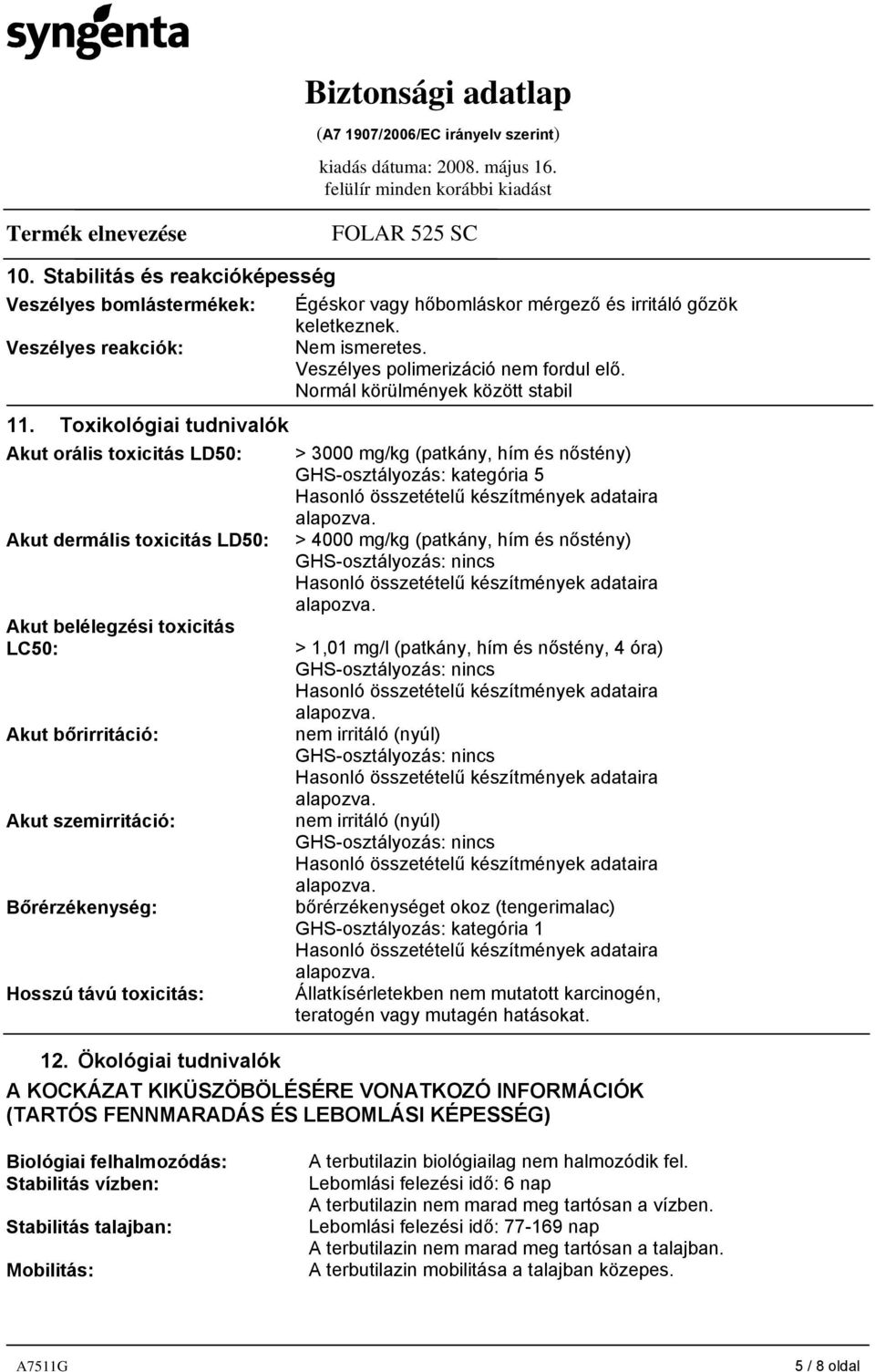 Toxikológiai tudnivalók Akut orális toxicitás LD50: > 3000 mg/kg (patkány, hím és nőstény) GHS-osztályozás: kategória 5 Akut dermális toxicitás LD50: Akut belélegzési toxicitás LC50: Akut