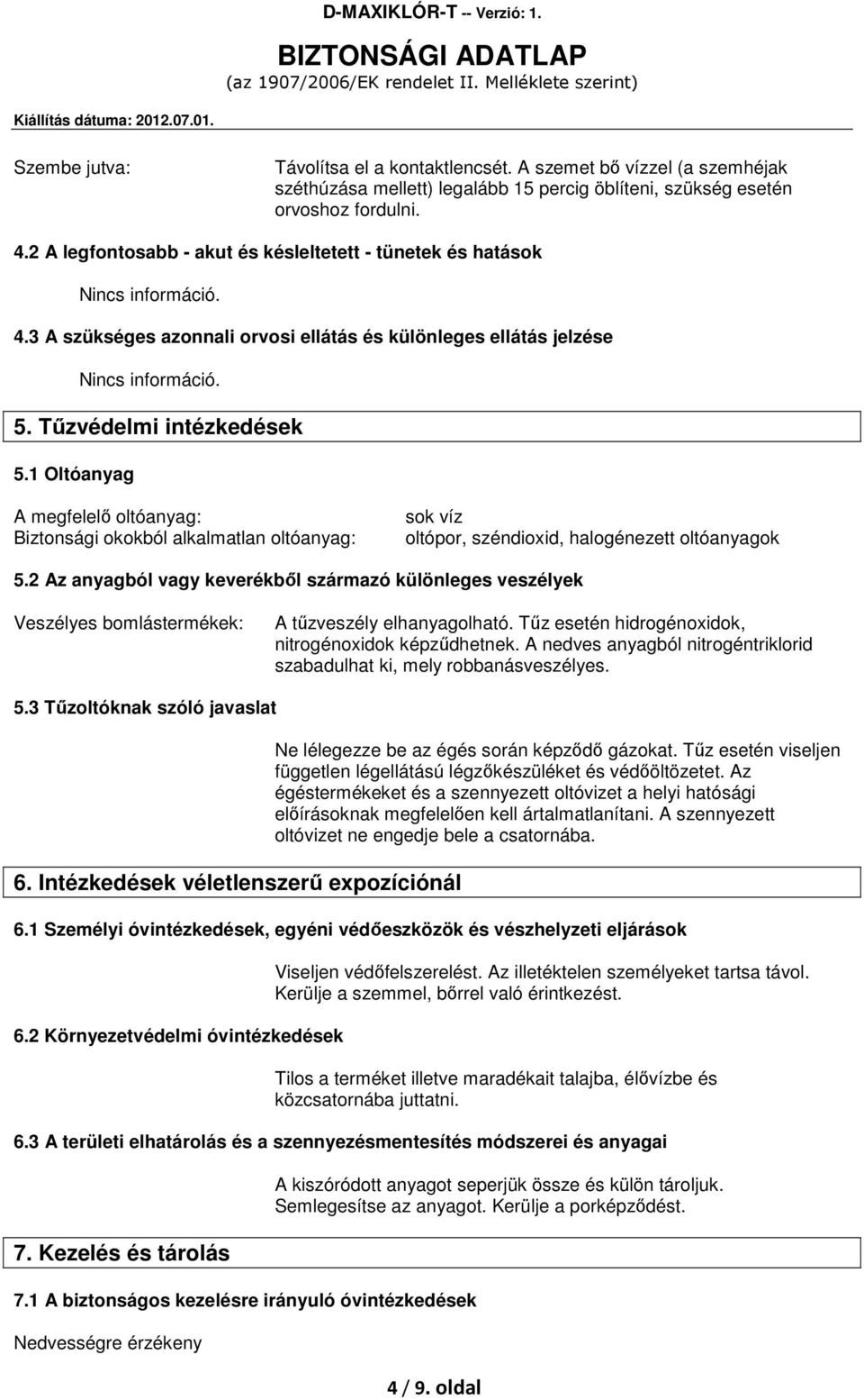 1 Oltóanyag A megfelelő oltóanyag: Biztonsági okokból alkalmatlan oltóanyag: sok víz oltópor, széndioxid, halogénezett oltóanyagok 5.