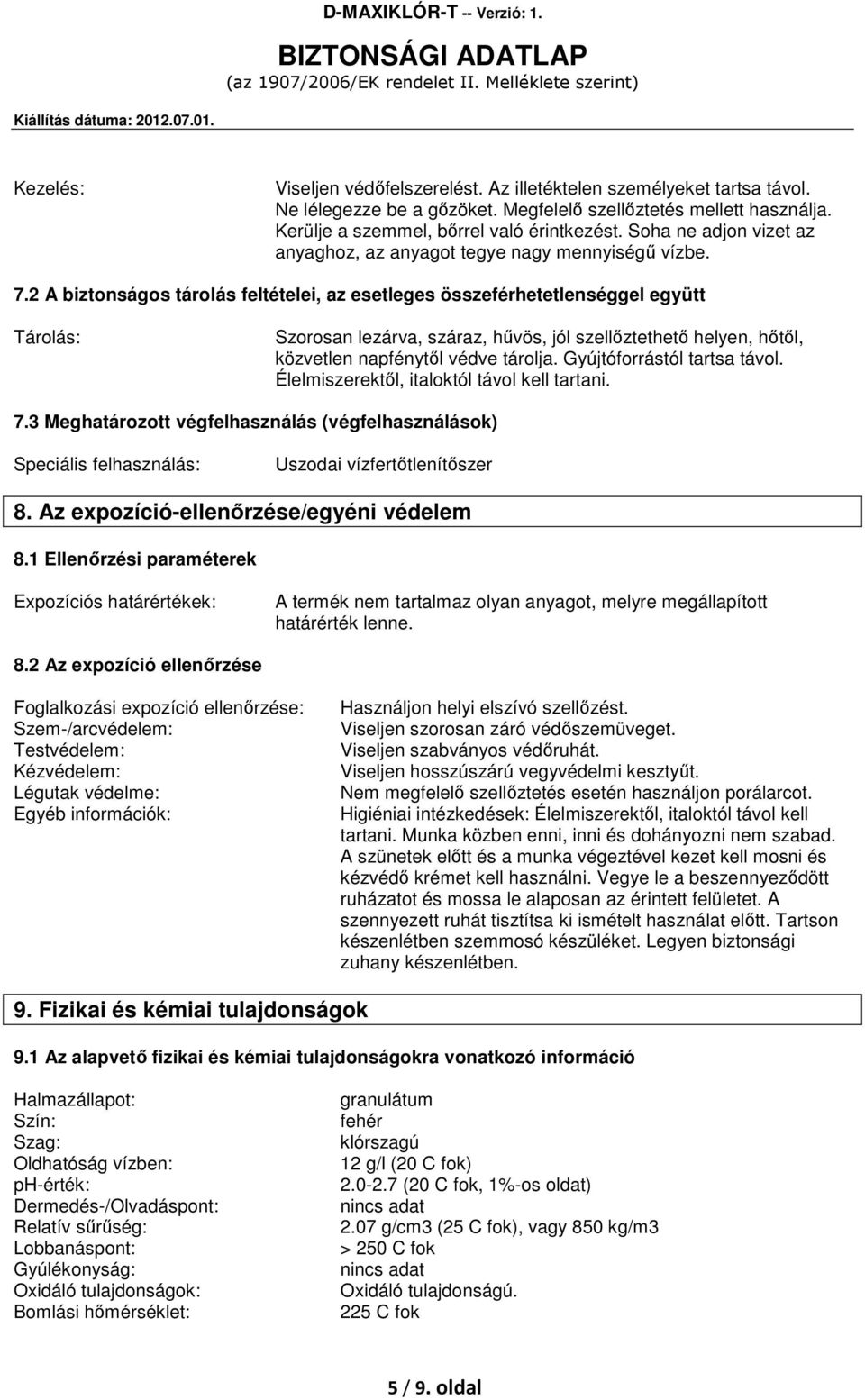 2 A biztonságos tárolás feltételei, az esetleges összeférhetetlenséggel együtt Tárolás: Szorosan lezárva, száraz, hűvös, jól szellőztethető helyen, hőtől, közvetlen napfénytől védve tárolja.