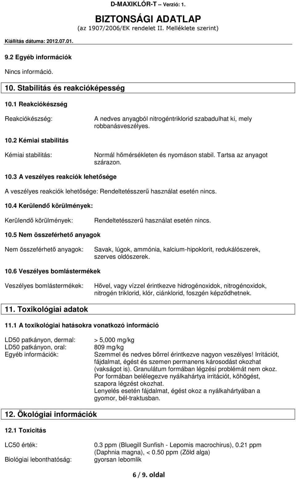 10.5 Nem összeférhető anyagok Nem összeférhető anyagok: Savak, lúgok, ammónia, kalcium-hipoklorit, redukálószerek, szerves oldószerek. 10.