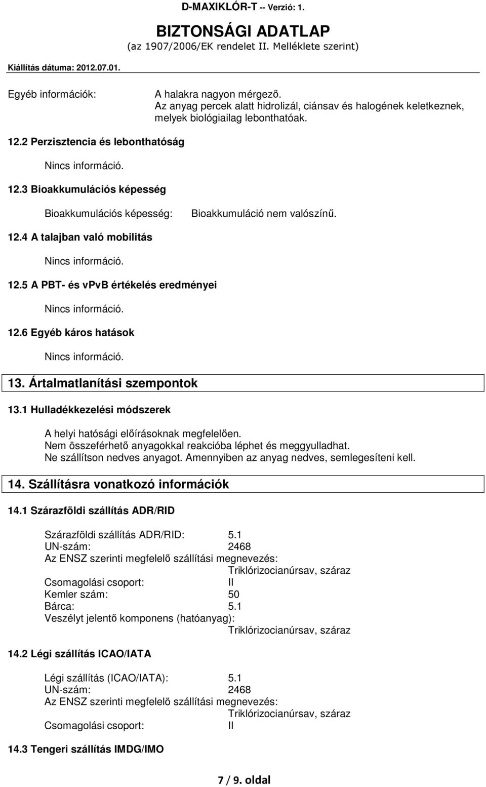 Ártalmatlanítási szempontok 13.1 Hulladékkezelési módszerek A helyi hatósági előírásoknak megfelelően. Nem összeférhető anyagokkal reakcióba léphet és meggyulladhat. Ne szállítson nedves anyagot.