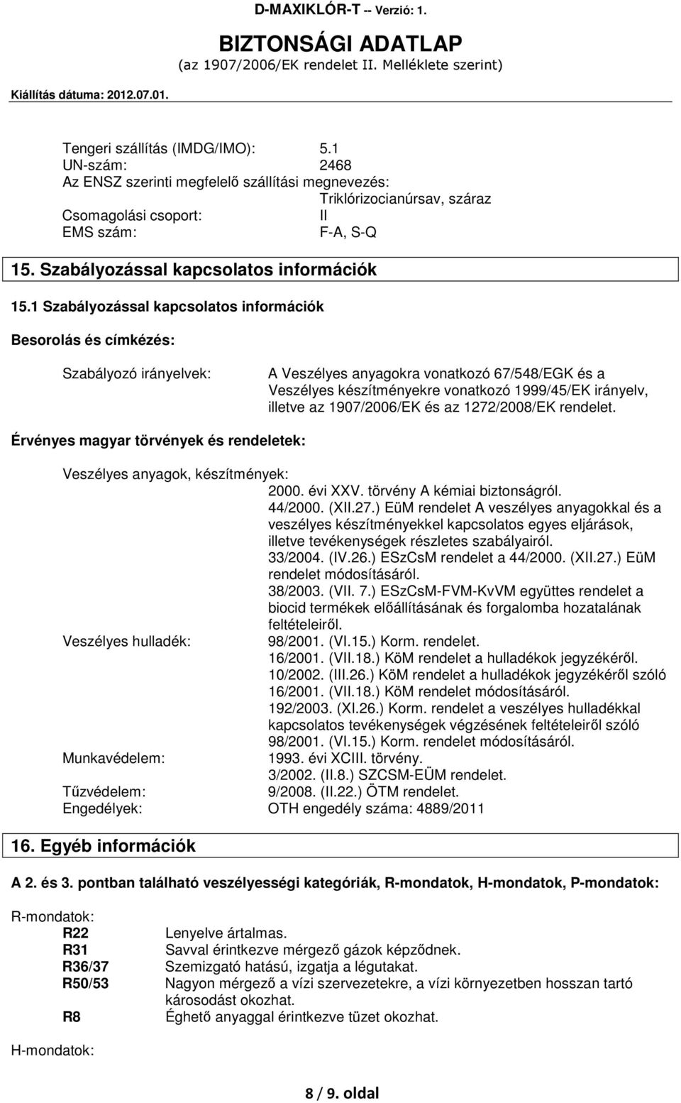 1 Szabályozással kapcsolatos információk Besorolás és címkézés: Szabályozó irányelvek: A Veszélyes anyagokra vonatkozó 67/548/EGK és a Veszélyes készítményekre vonatkozó 1999/45/EK irányelv, illetve