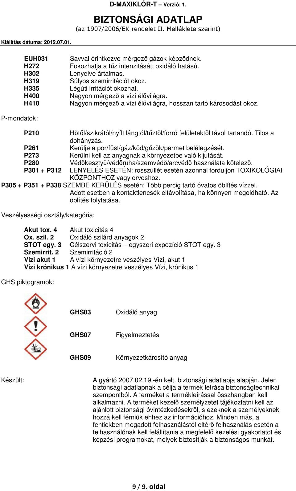 P-mondatok: P210 P261 P273 P280 P301 + P312 Hőtől/szikrától/nyílt lángtól/tűztől/forró felületektől távol tartandó. Tilos a dohányzás. Kerülje a por/füst/gáz/köd/gőzök/permet belélegzését.