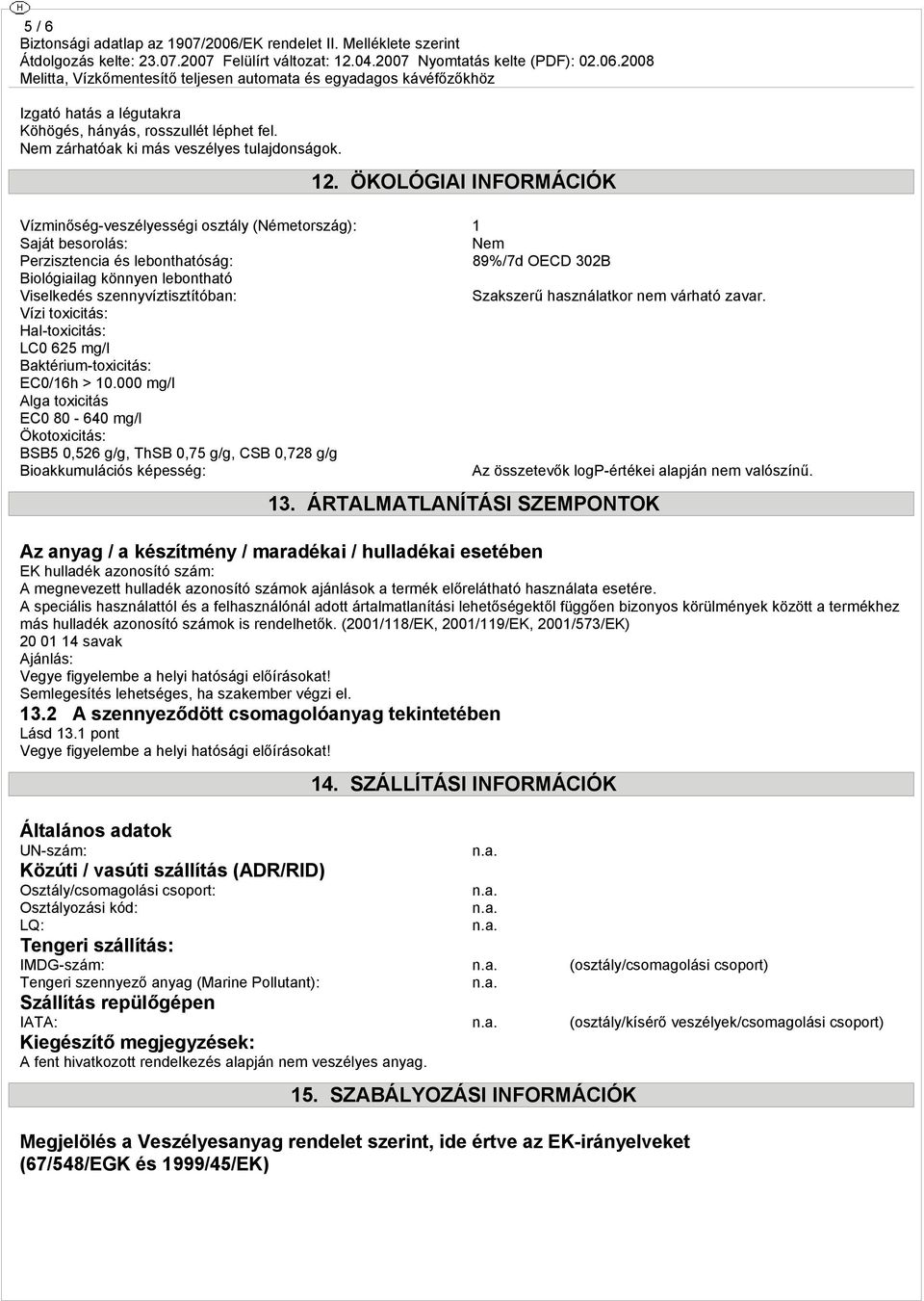 szennyvíztisztítóban: Szakszerű használatkor nem várható zavar. Vízi toxicitás: Hal-toxicitás: LC0 625 mg/l Baktérium-toxicitás: EC0/16h > 10.