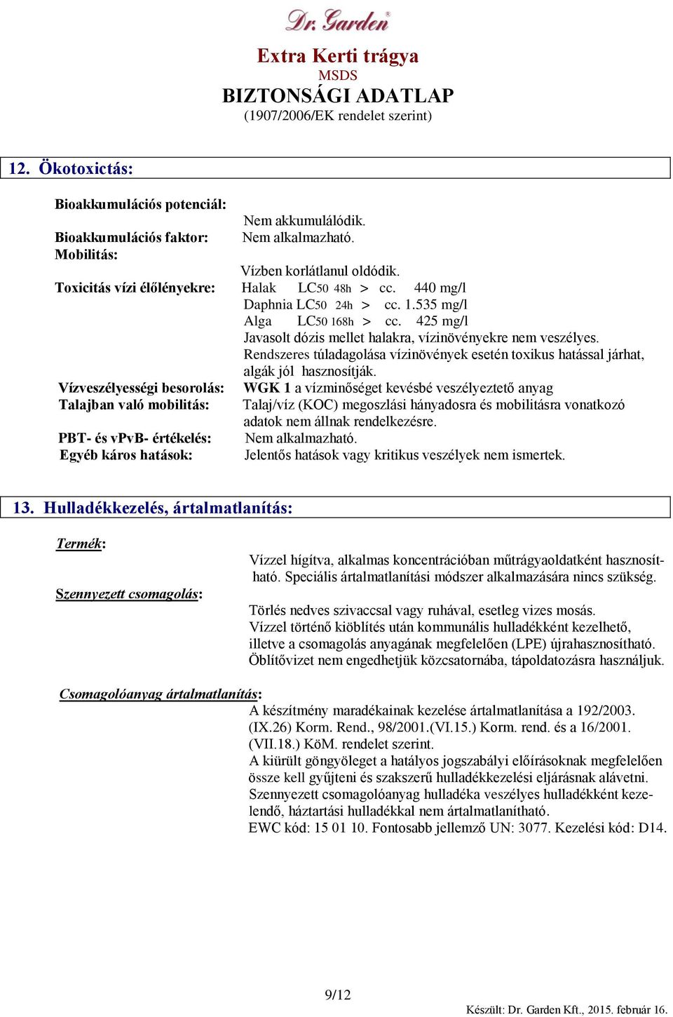 Rendszeres túladagolása vízinövények esetén toxikus hatással járhat, algák jól hasznosítják.