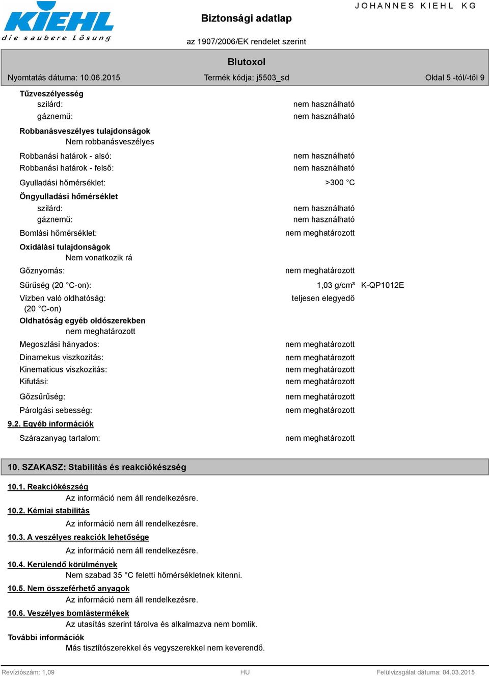 hányados: Dinamekus viszkozitás: Kinematicus viszkozitás: Kifutási: Gőzsűrűség: Párolgási sebesség: 9.2. Egyéb információk Szárazanyag tartalom: >300 C 1,03 g/cm³ K-QP1012E teljesen elegyedő 10.