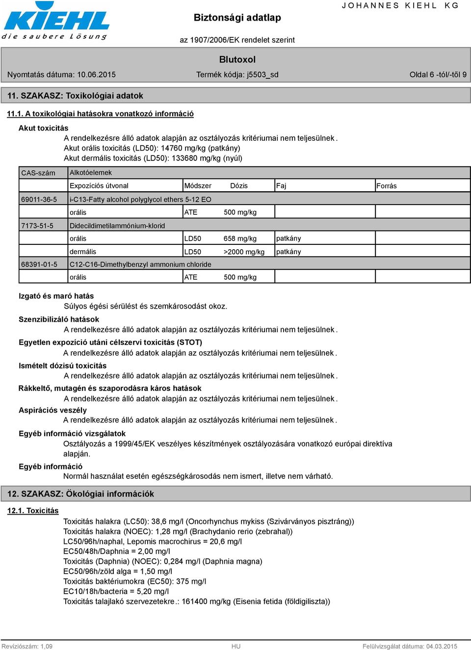 .1. A toxikológiai hatásokra vonatkozó információ Akut toxicitás Akut orális toxicitás (LD50): 14760 mg/kg (patkány) Akut dermális toxicitás (LD50): 133680 mg/kg (nyúl) CAS-szám Alkotóelemek