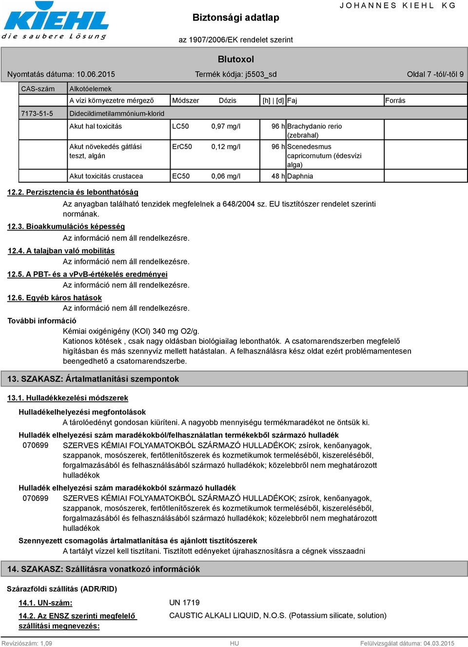 EU tisztítószer rendelet szerinti normának. 12.3. Bioakkumulációs képesség 12.4. A talajban való mobilitás 12.5. A PBT- és a vpvb-értékelés eredményei 12.6.