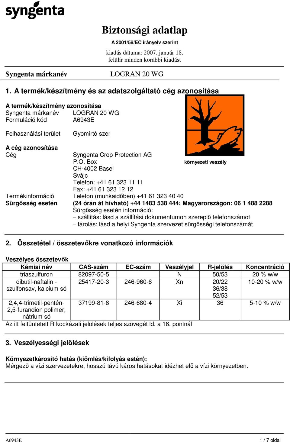 444; Magyarországon: 06 1 488 2288 Sürgısség esetén információ: szállítás: lásd a szállítási dokumentumon szereplı telefonszámot tárolás: lásd a helyi Syngenta szervezet sürgısségi telefonszámát 2.