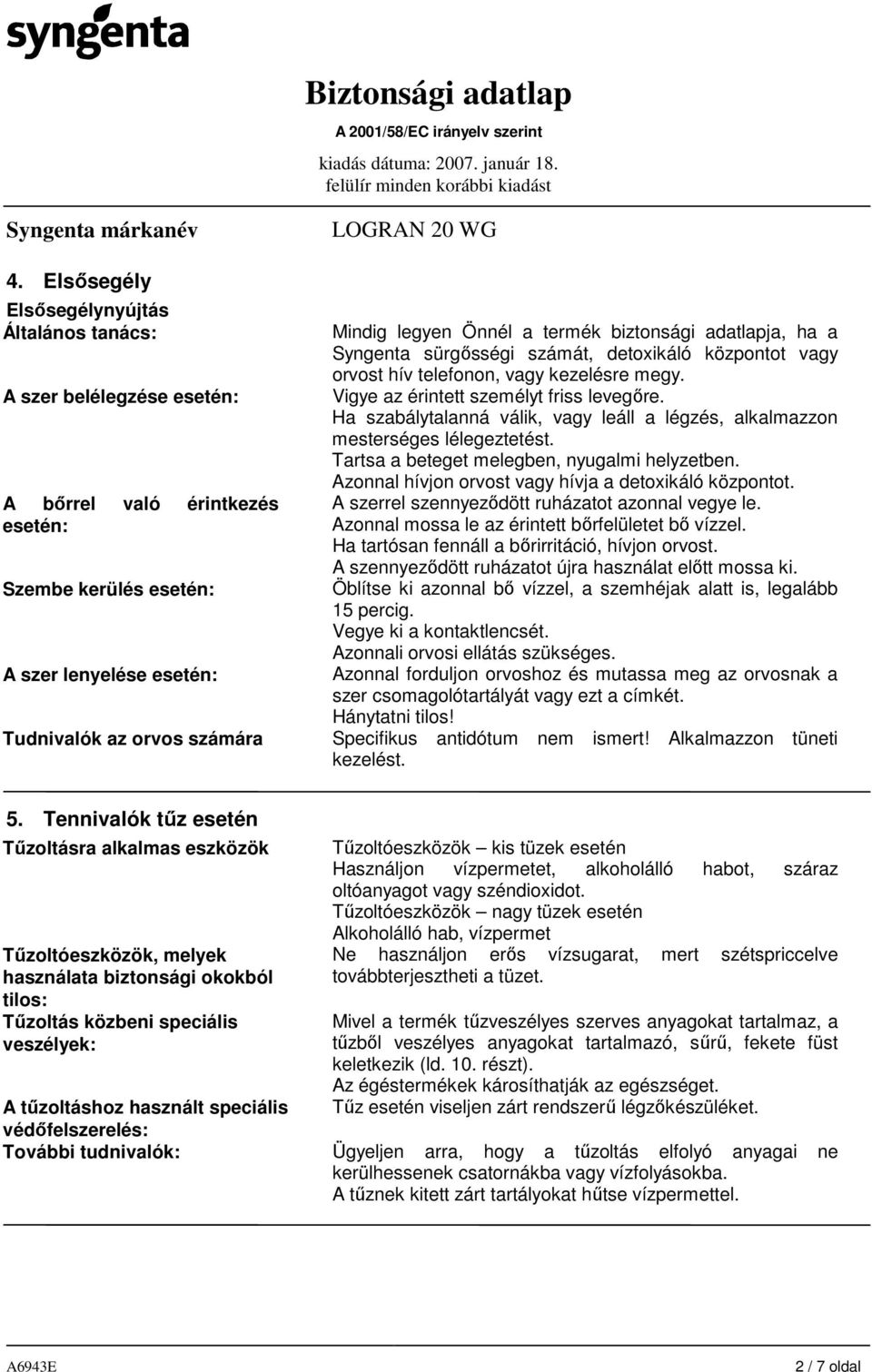 Ha szabálytalanná válik, vagy leáll a légzés, alkalmazzon mesterséges lélegeztetést. Tartsa a beteget melegben, nyugalmi helyzetben. Azonnal hívjon orvost vagy hívja a detoxikáló központot.