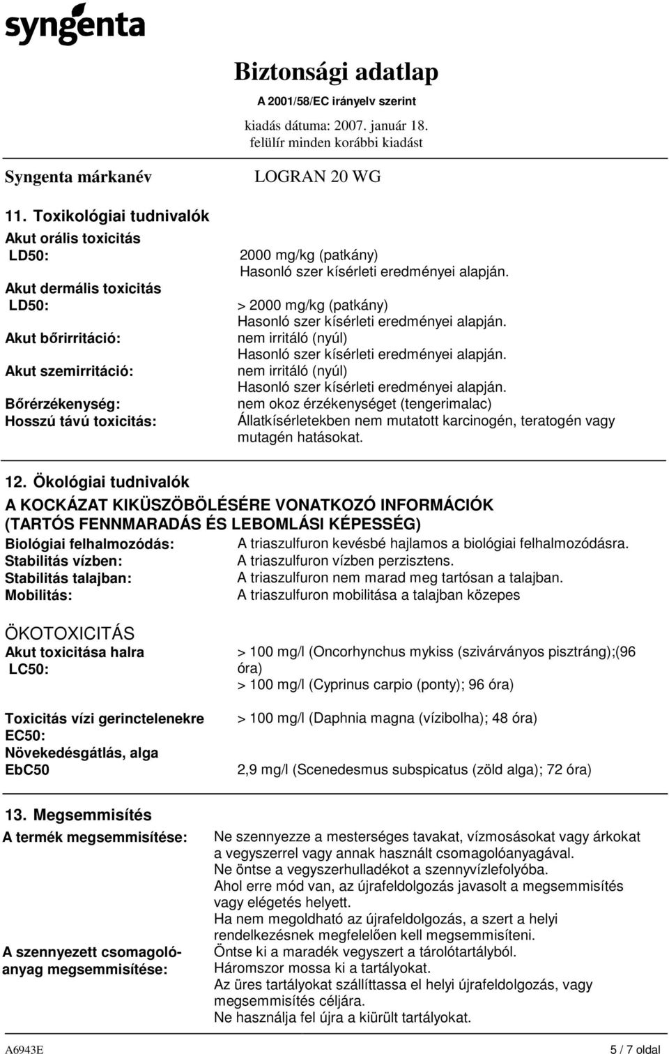 Ökológiai tudnivalók A KOCKÁZAT KIKÜSZÖBÖLÉSÉRE VONATKOZÓ INFORMÁCIÓK (TARTÓS FENNMARADÁS ÉS LEBOMLÁSI KÉPESSÉG) Biológiai felhalmozódás: A triaszulfuron kevésbé hajlamos a biológiai felhalmozódásra.